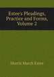 Estee's Pleadings, Practice and Forms, Volume 2, Morris March Estee 