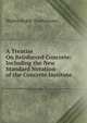 A Treatise On Reinforced Concrete: Including the New Standard Notation of the Concrete Institute, Walter Noble Twelvetrees 