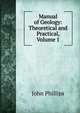 Manual of Geology: Theoretical and Practical, Volume 1, John Phillips 
