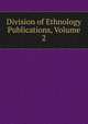 Division of Ethnology Publications, Volume 2, 