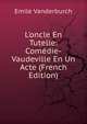 L'oncle En Tutelle: Com?die-Vaudeville En Un Acte (French Edition), Emile Vanderburch 