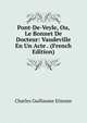 Pont-De-Veyle, Ou, Le Bonnet De Docteur: Vaudeville En Un Acte . (French Edition), Charles Guillaume Etienne 