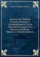 Histoire Du Th??tre Fran?ais, Depuis Le Commencement De La R?volution Jusqu'? La R?union G?n?rale, Volume 2 (French Edition), Charles Guillaume Etienne 