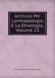 Archivio Per L'antropologia E La Etnologia, Volume 23, Societa Italiana Di Antropol Etnologia 