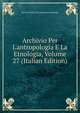 Archivio Per L'antropologia E La Etnologia, Volume 27 (Italian Edition), Societa Italiana Di Antropolo Etnologia 