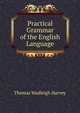 Practical Grammar of the English Language, Thomas Wadleigh Harvey 