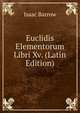 Euclidis Elementorum Libri Xv. (Latin Edition), Isaac Barrow 