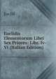 Euclidis Elementorum Libri Sex Priores: Libr. Iv-Vi (Italian Edition), Euclid 