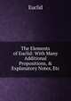 The Elements of Euclid: With Many Additional Propositions, & Explanatory Notes, Etc, Euclid 