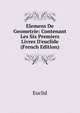 Elemens De Geometrie: Contenant Les Six Premiers Livres D'euclide (French Edition), Euclid 