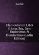 Elementorum Libri Priores Sex, Item Undecimus & Duodecimus (Latin Edition), Euclid 
