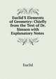 Euclid'S Elements of Geometry: Chiefly from the Text of Dr. Simson with Explanatory Notes ., Euclid 