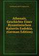 Athenais, Geschichte Einer Byzantinischen Kaiserin Eudokia. (German Edition), Ferdinand Adolf Gregorovius 
