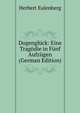 Dogengl?ck: Eine Trag?die in F?nf Aufz?gen (German Edition), Herbert Eulenberg 
