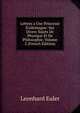 Lettres a Une Princesse D'allemagne: Sur Divers Sujets De Physique Et De Philosophie, Volume 2 (French Edition), Leonhard Euler 