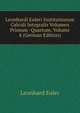 Leonhardi Euleri Institutionum Calculi Integralis Volumen Primum -Quartum, Volume 4 (German Edition), Leonhard Euler 