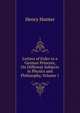 Letters of Euler to a German Princess, On Different Subjects in Physics and Philosophy, Volume 1, Henry Hunter 