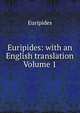 Euripides: with an English translation Volume 1, Euripides 