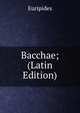 Bacchae; (Latin Edition), Euripides 
