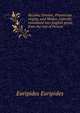Hecuba, Orestes, Phoenician virgins, and Medea. Literally translated into English prose, from the text of Porson, Euripides Euripides 