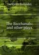 The Bacchanals: and other plays, Euripides Euripides 