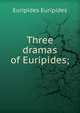 Three dramas of Euripides;, Euripides Euripides 