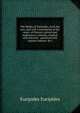 The Medea of Euripides, from the text, and with a translation of the notes, of Porson; critical and explanatory remarks, original and selected; . questions and copious indexes. By J, Euripides Euripides 