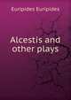 Alcestis and other plays, Euripides Euripides 