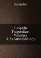 Euripidis Tragoediae, Volumes 2-3 (Latin Edition), Euripides 