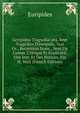 Gerip?dou Tragwd?ai pta. Sept Trag?dies D'euripide, Text Gr., Recension Nouv., Avec Un Comm. Critique Et Explicatif, Une Intr. Et Des Notices, Par H. Weil (French Edition), Euripides 
