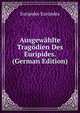 Ausgewahlte Tragodien Des Euripides. (German Edition), Euripides Euripides 