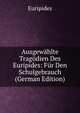 Ausgewahlte Tragodien Des Euripides: Fur Den Schulgebrauch (German Edition), Euripides Euripides 