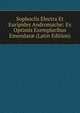 Sophoclis Electra Et Euripides Andromache: Ex Optimis Exemplaribus Emendat? (Latin Edition), 
