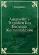 Ausgewahlte Tragodien Des Euripides (German Edition), Euripides 