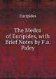 The Medea of Euripides, with Brief Notes by F.a. Paley, Euripides 