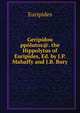 Geripidou ppolutos@. the Hippolytus of Euripides, Ed. by J.P. Mahaffy and J.B. Bury, Euripides 