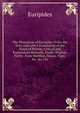 The Phoeniss? of Euripides: From the Text, and with a Translation of the Notes of Porson; Critical and Explanatory Remarks, Partly Original, Partly . from Matthi?, Dawes, Viger, &c. &c.; Ex, Euripides 