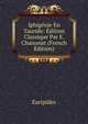 Iphigenie En Tauride: Edition Classique Par E. Chanonat (French Edition), Euripides 