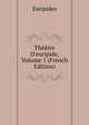 Th??tre D'euripide, Volume 1 (French Edition), Euripides 