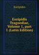 Euripidis Tragoediae, Volume 1, part 1 (Latin Edition), Euripides 