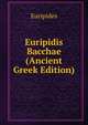 Euripidis Bacchae (Ancient Greek Edition), Euripides 