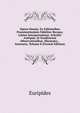 Opera Omnia: Ex Editionibus Praestantissimis Fideliter Recusa; Latina Interpretatione, Scholiis Antiquis, Et Eruditorum Observationibus, Illustrata; . Instructa, Volume 8 (French Edition), Euripides 