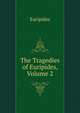 The Tragedies of Euripides, Volume 2, Euripides 