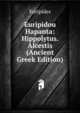 Euripidou Hapanta: Hippolytus. Alcestis (Ancient Greek Edition), Euripides 