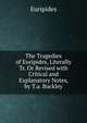The Tragedies of Euripides, Literally Tr. Or Revised with Critical and Explanatory Notes, by T.a. Buckley, Euripides 