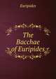 The Bacchae of Euripides, Euripides 