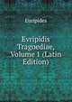 Evripidis Tragoediae, Volume 1 (Latin Edition), Euripides 
