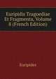 Euripidis Tragoediae Et Fragmenta, Volume 8 (French Edition), Euripides 