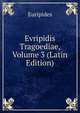 Evripidis Tragoediae, Volume 3 (Latin Edition), Euripides 