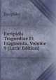 Euripidis Tragoediae Et Fragmenta, Volume 9 (Latin Edition), Euripides 